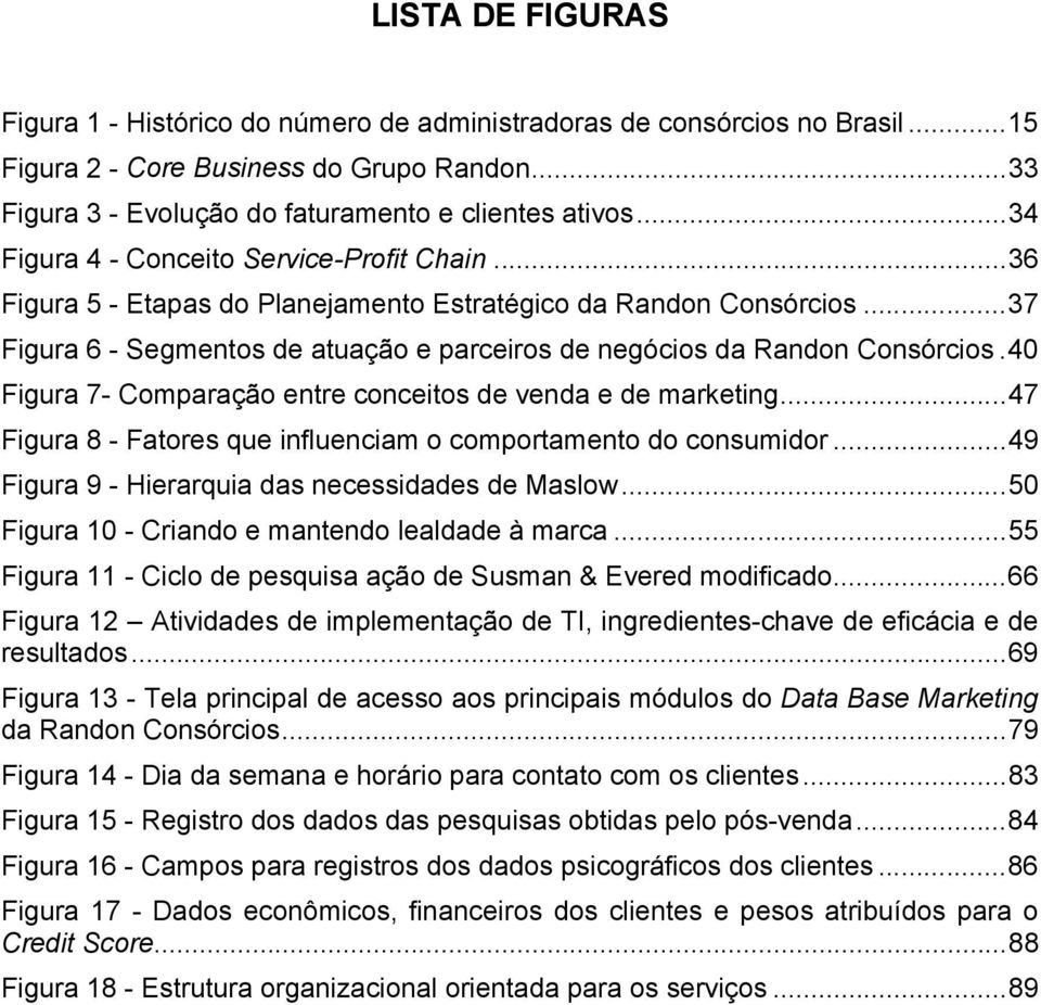 40 Figura 7- Comparação entre conceitos de venda e de marketing...47 Figura 8 - Fatores que influenciam o comportamento do consumidor...49 Figura 9 - Hierarquia das necessidades de Maslow.