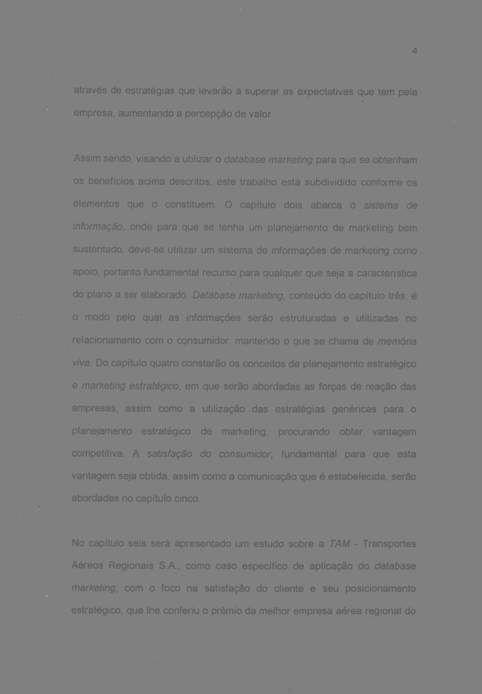 O capítulo dois abarca o sistema de informação, onde para que se tenha um planejamento de marketing bem sustentado, deve-se utilizar um sistema de informações de marketing como apoio, portanto