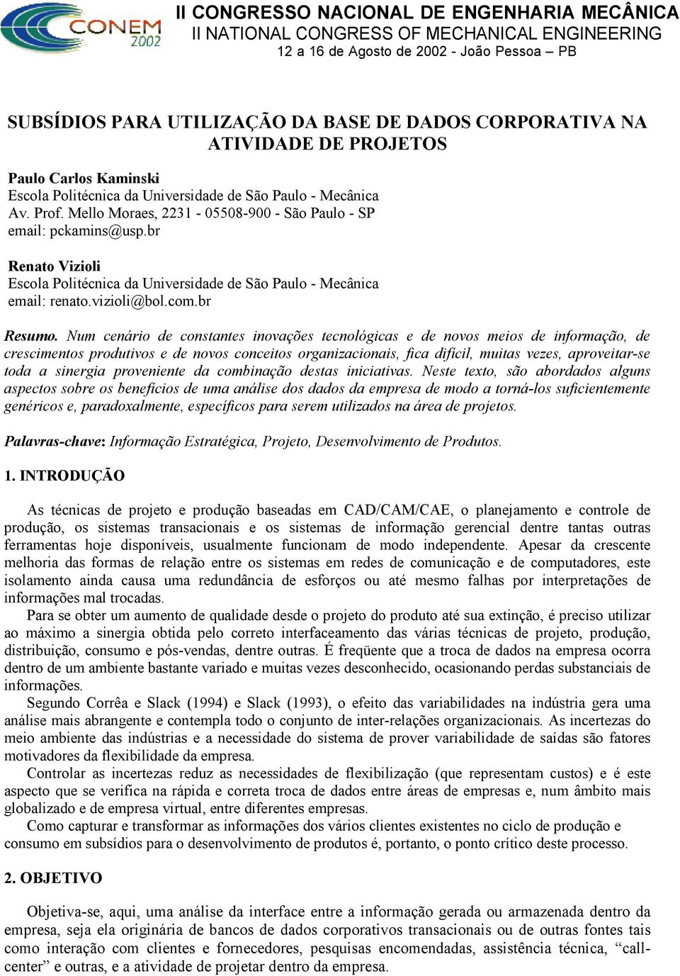 Num cenário de constantes inovações tecnológicas e de novos meios de informação, de crescimentos produtivos e de novos conceitos organizacionais, fica difícil, muitas vezes, aproveitar-se toda a