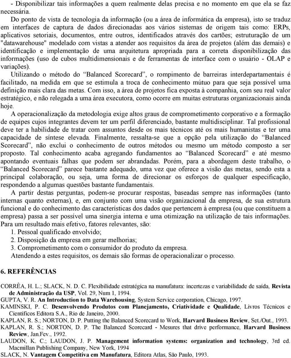 aplicativos setoriais, documentos, entre outros, identificados através dos cartões; estruturação de um "datawarehouse" modelado com vistas a atender aos requisitos da área de projetos (além das