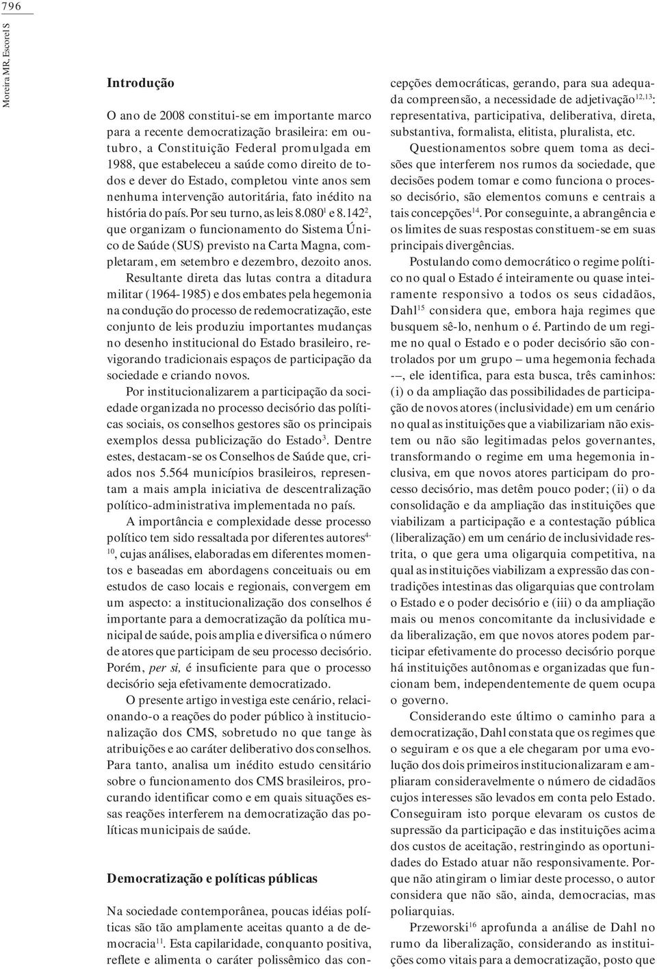 142 2, que organizam o funcionamento do Sistema Único de Saúde (SUS) previsto na Carta Magna, completaram, em setembro e dezembro, dezoito anos.