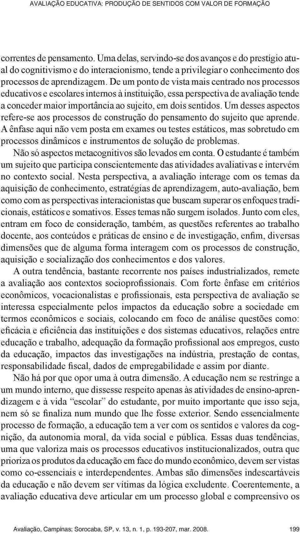 Um desses aspectos refere-se aos processos de construção do pensamento do sujeito que aprende.