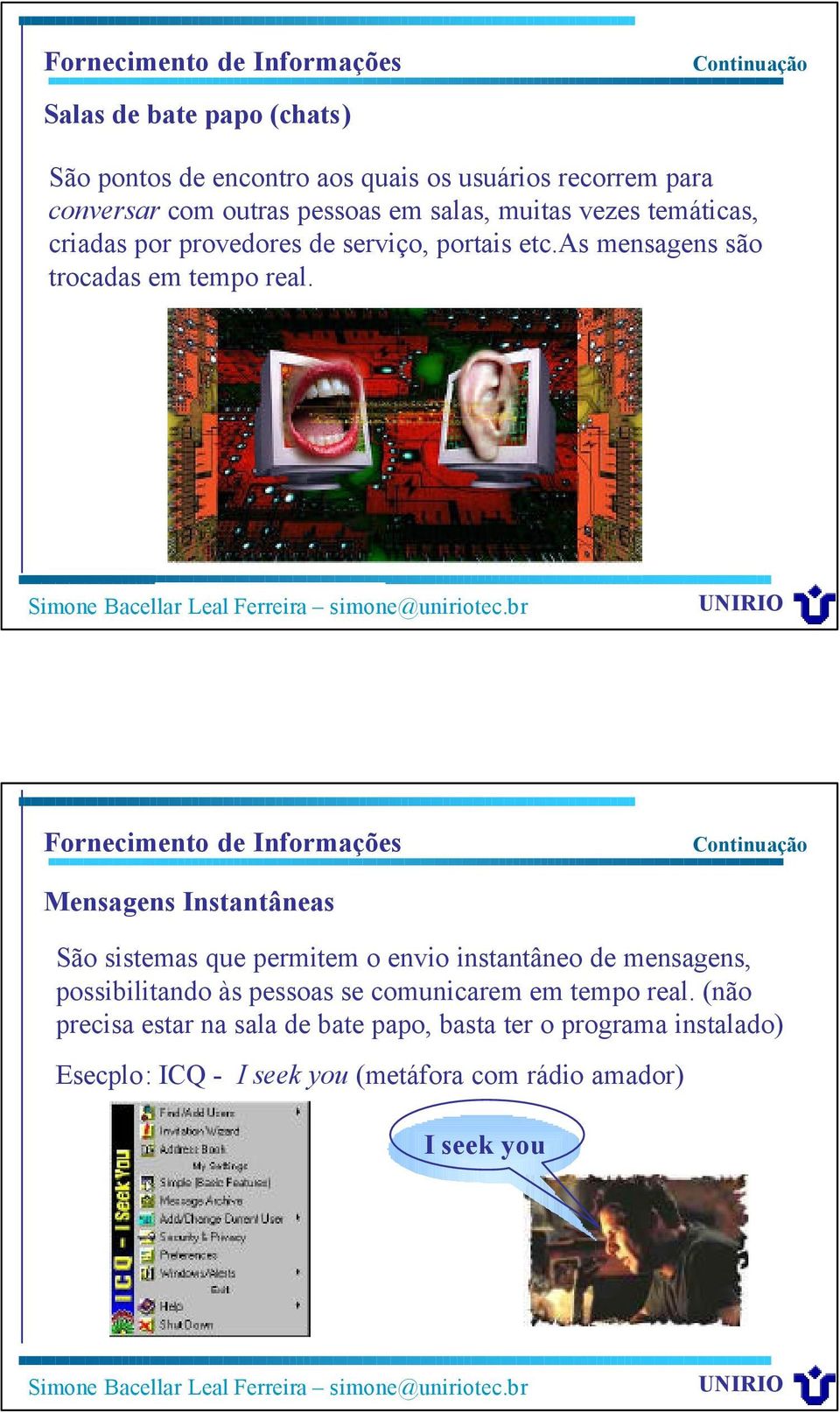 Fornecimento de Informações Mensagens Instantâneas São sistemas que permitem o envio instantâneo de mensagens, possibilitando às pessoas se