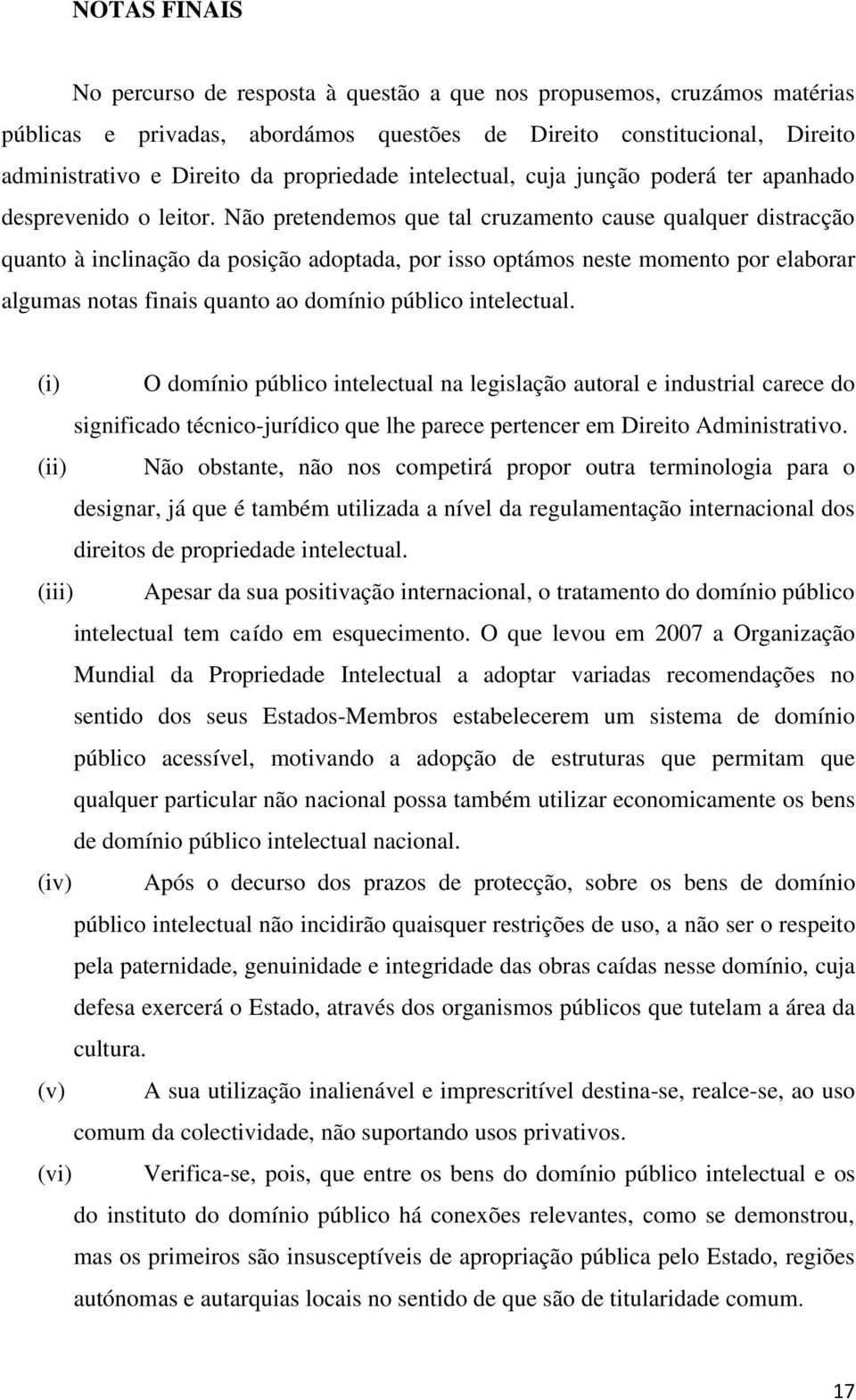 Não pretendemos que tal cruzamento cause qualquer distracção quanto à inclinação da posição adoptada, por isso optámos neste momento por elaborar algumas notas finais quanto ao domínio público