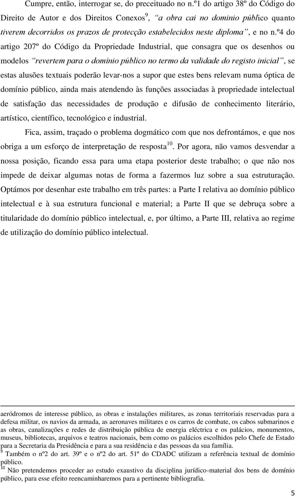 º4 do artigo 207º do Código da Propriedade Industrial, que consagra que os desenhos ou modelos revertem para o domínio público no termo da validade do registo inicial, se estas alusões textuais