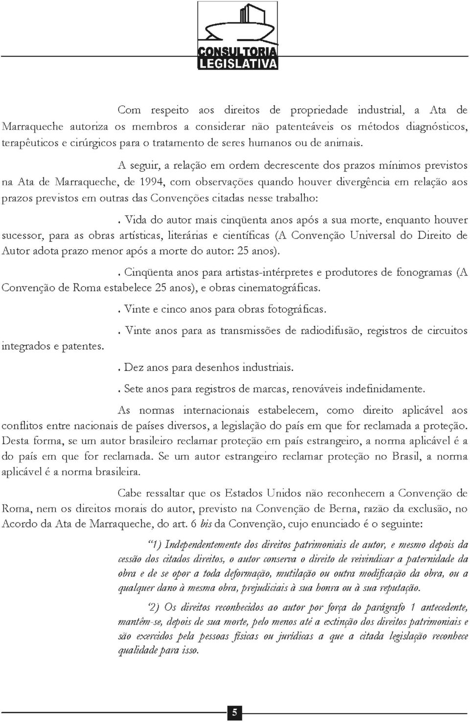 A seguir, a relação em ordem decrescente dos prazos mínimos previstos na Ata de Marraqueche, de 1994, com observações quando houver divergência em relação aos prazos previstos em outras das