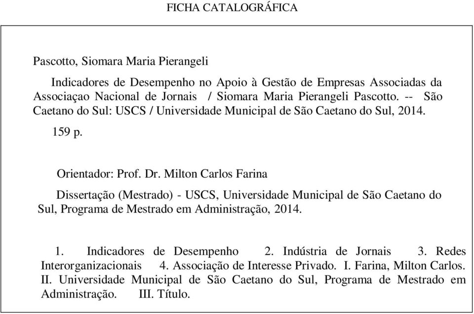 Milton Carlos Farina Dissertação (Mestrado) - USCS, Universidade Municipal de São Caetano do Sul, Programa de Mestrado em Administração, 2014. 1. Indicadores de Desempenho 2.