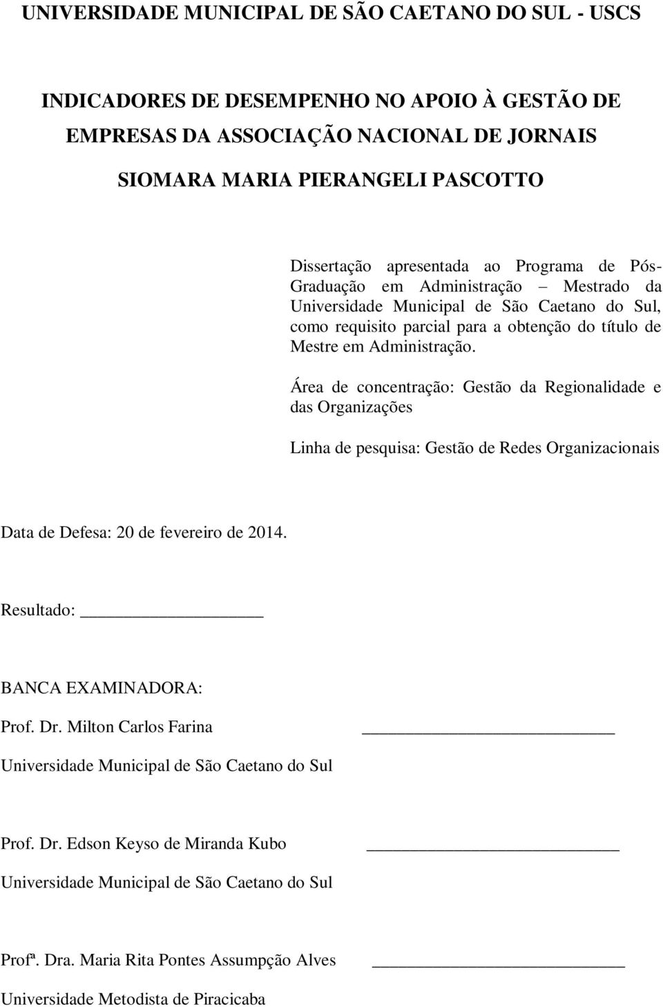 Área de concentração: Gestão da Regionalidade e das Organizações Linha de pesquisa: Gestão de Redes Organizacionais Data de Defesa: 20 de fevereiro de 2014. Resultado: BANCA EXAMINADORA: Prof. Dr.