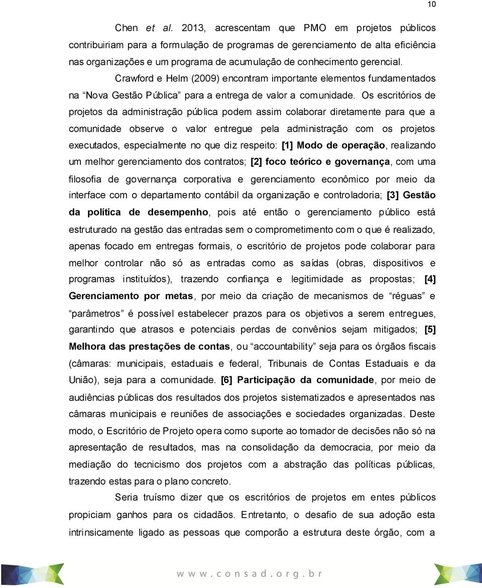 Crawford e Helm (2009) encontram importante elementos fundamentados na Nova Gestão Pública para a entrega de valor a comunidade.