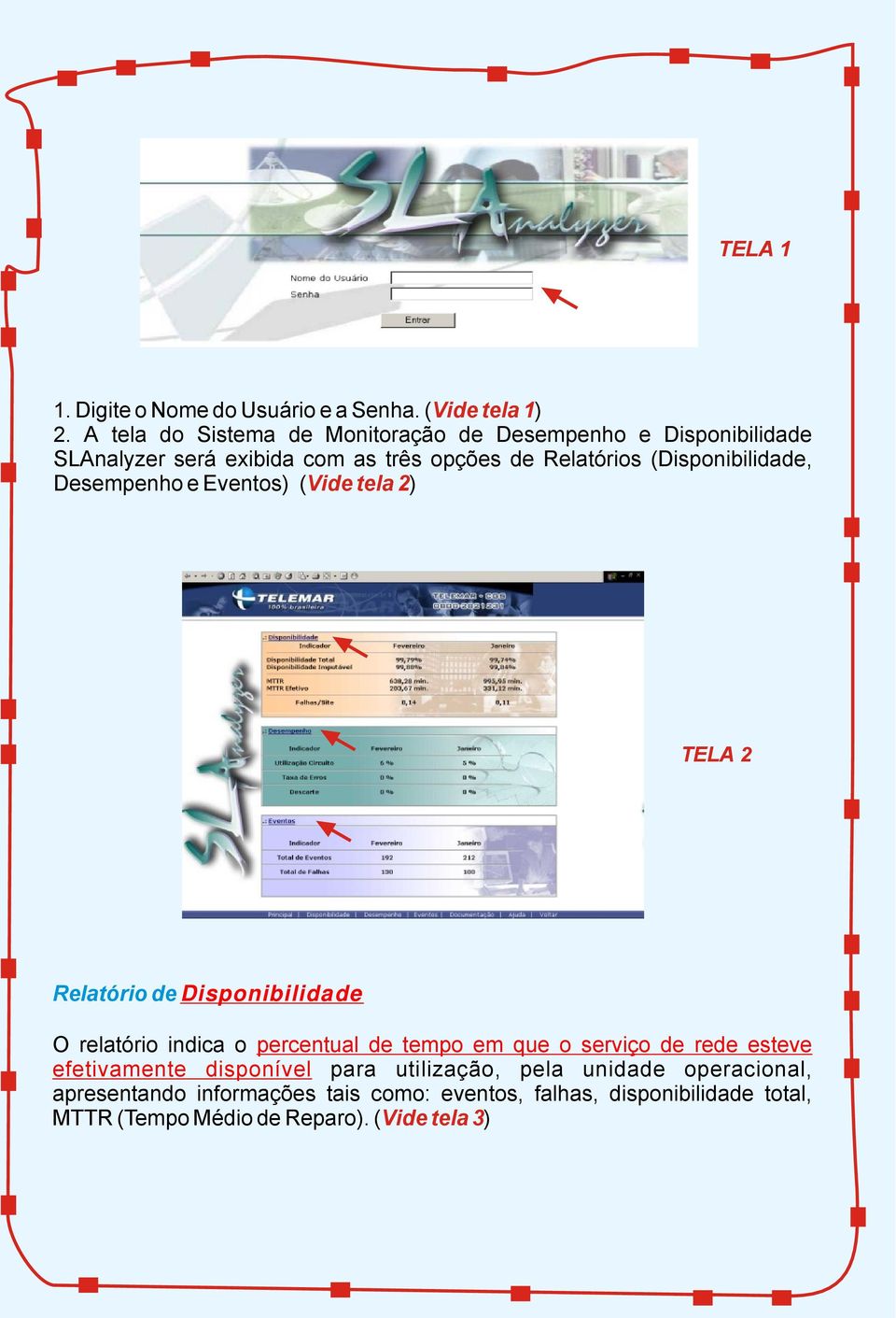 (Disponibilidade, Desempenho e Eventos) ( Vide tela 2) TELA 2 Relatório de Disponibilidade O relatório indica o percentual de tempo em