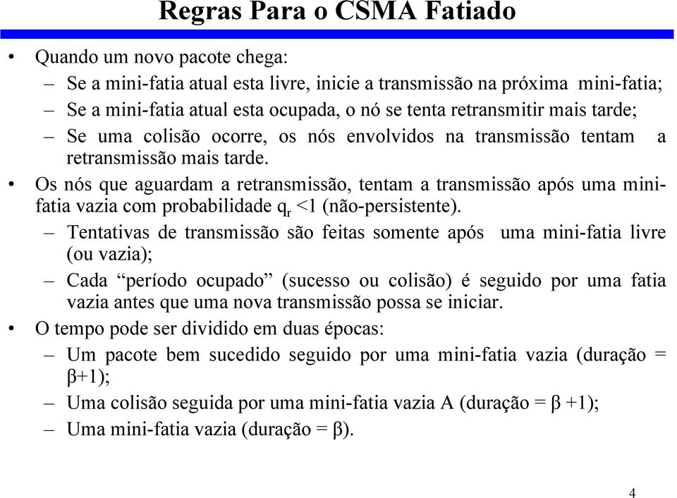 Os nós que aguardam a retransmissão, tentam a transmissão após uma minifatia vazia com probabilidade q r <1 (não-persistente).