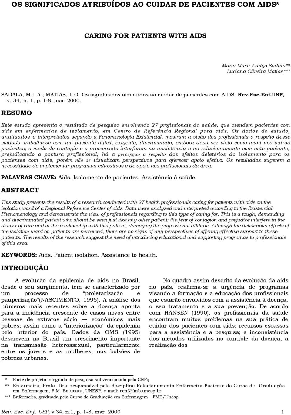 RESUMO Este estudo apresenta o resultado de pesquisa envolvendo 27 profissionais da saúde, que atendem pacientes com aids em enfermarias de isolamento, em Centro de Referência Regional para aids.