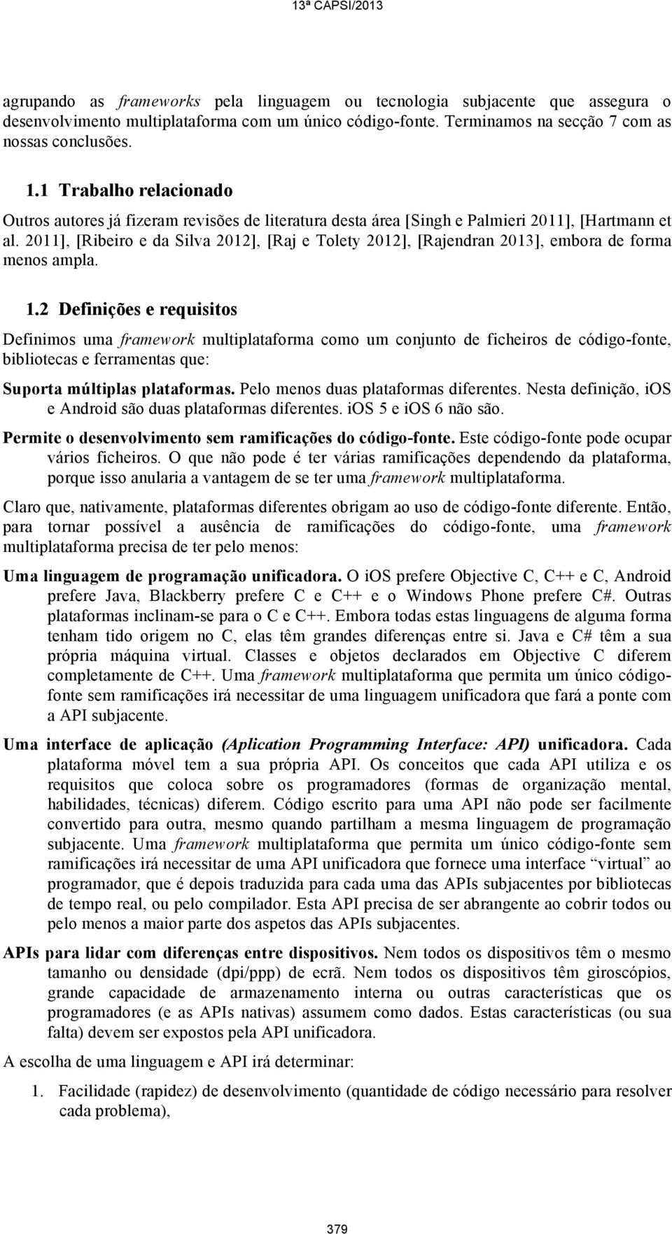 2011], [Ribeiro e da Silva 2012], [Raj e Tolety 2012], [Rajendran 2013], embora de forma menos ampla. 1.