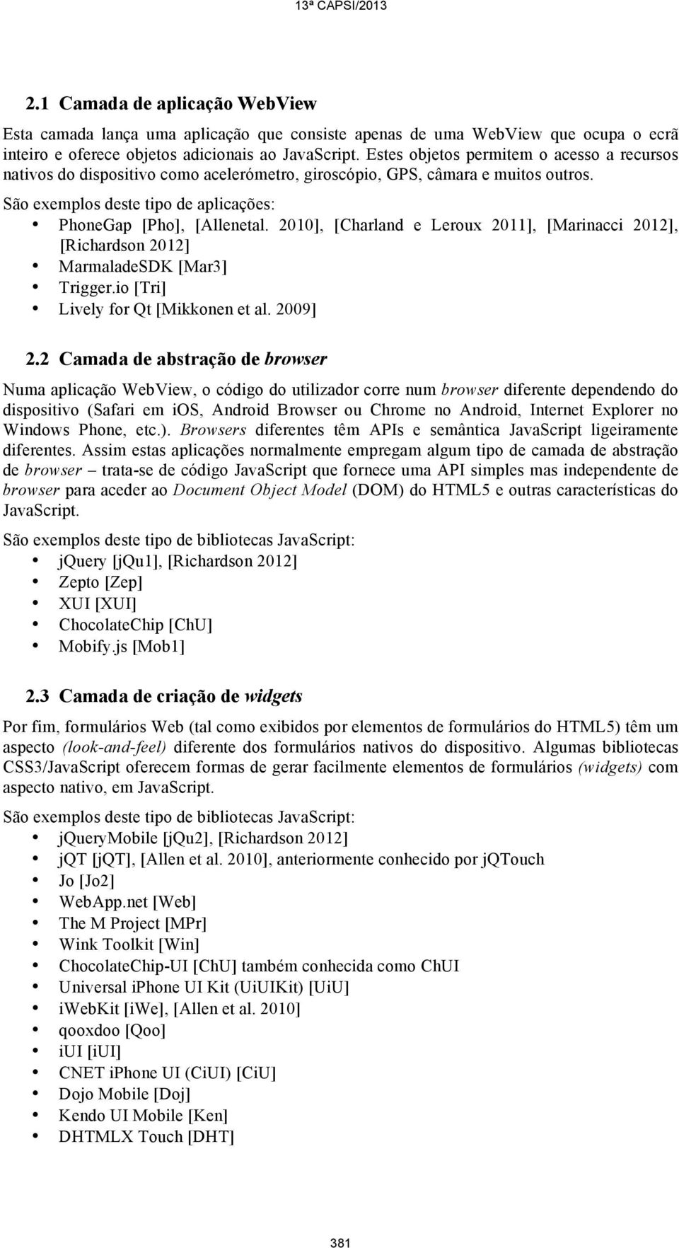 2010], [Charland e Leroux 2011], [Marinacci 2012], [Richardson 2012] MarmaladeSDK [Mar3] Trigger.io [Tri] Lively for Qt [Mikkonen et al. 2009] 2.