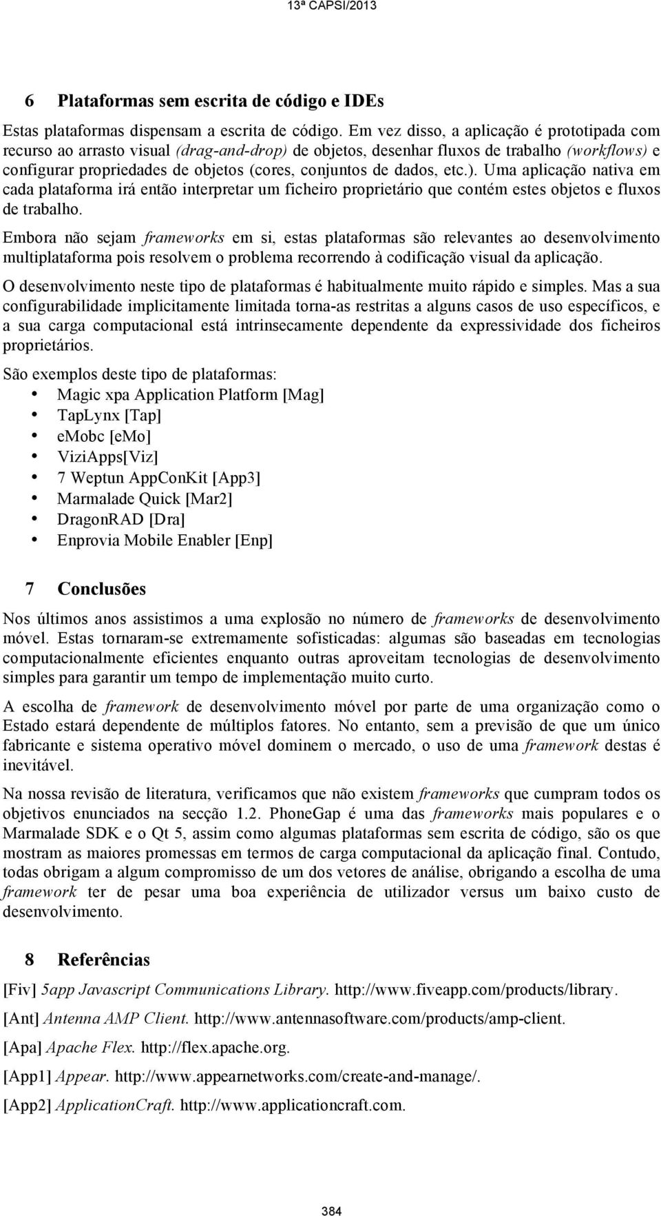 dados, etc.). Uma aplicação nativa em cada plataforma irá então interpretar um ficheiro proprietário que contém estes objetos e fluxos de trabalho.