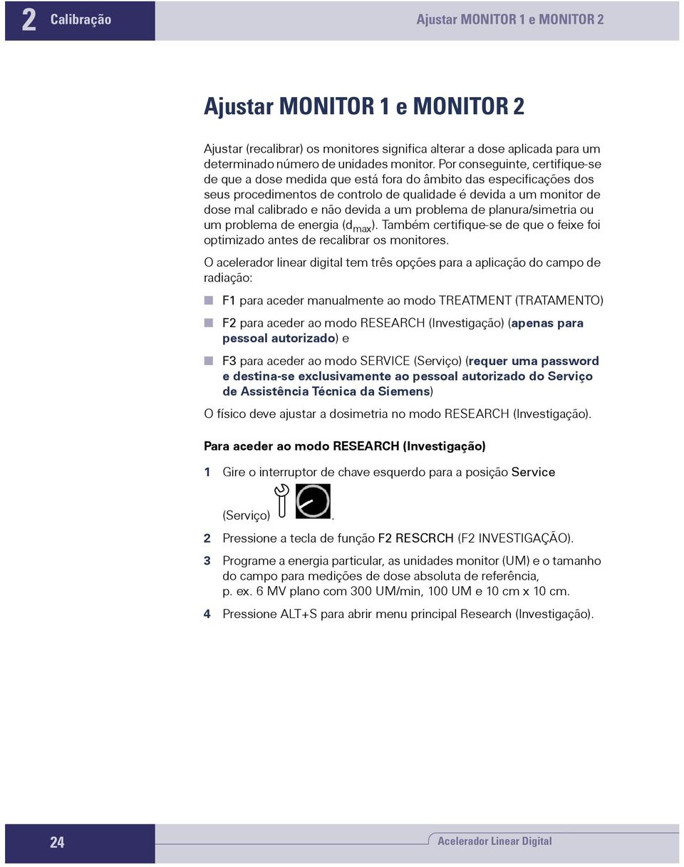 a um problema de planura/simetria ou um problema de energia (d max ). Também certifique-se de que o feixe foi optimizado antes de recalibrar os monitores.