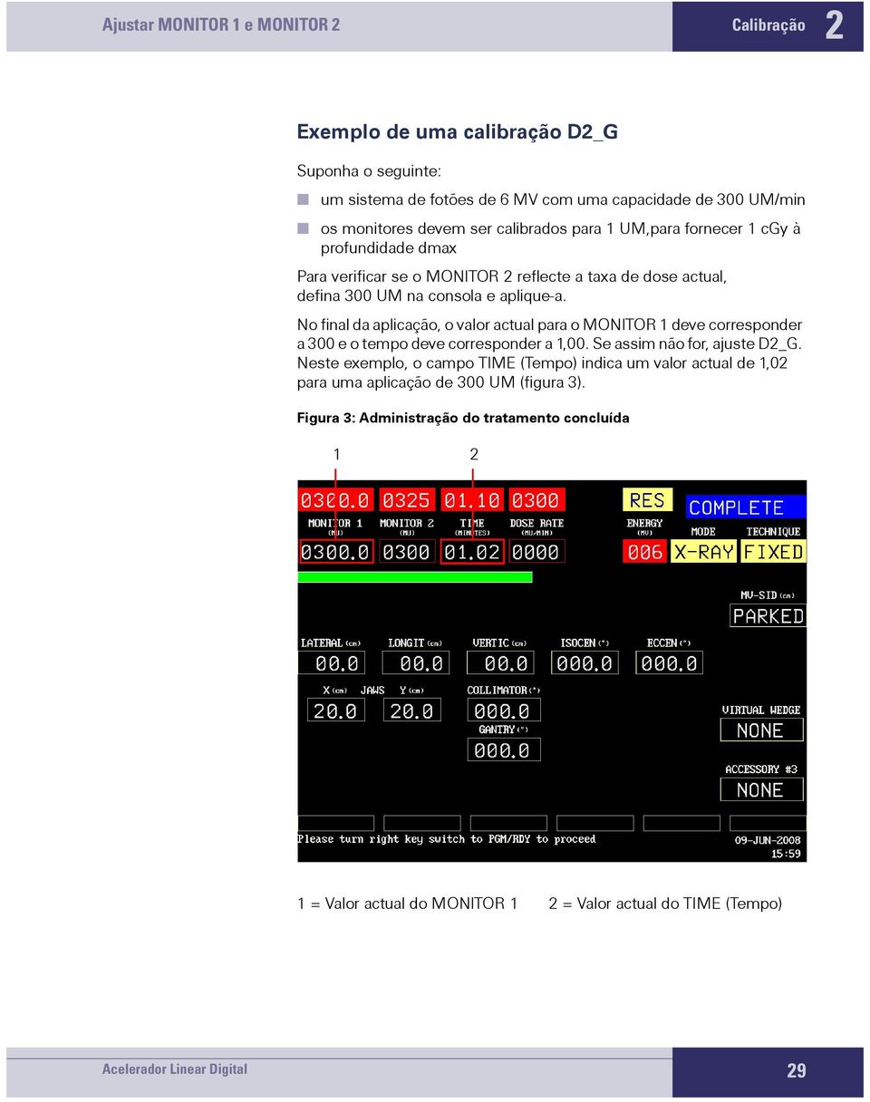 No final da aplicação, o valor actual para o MONITOR 1 deve corresponder a 300 e o tempo deve corresponder a 1,00. Se assim não for, ajuste D2_G.