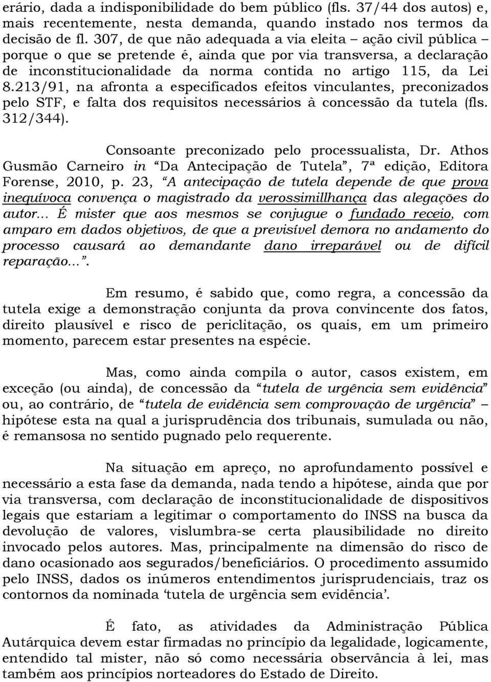 213/91, na afronta a especificados efeitos vinculantes, preconizados pelo STF, e falta dos requisitos necessários à concessão da tutela (fls. 312/344). Consoante preconizado pelo processualista, Dr.