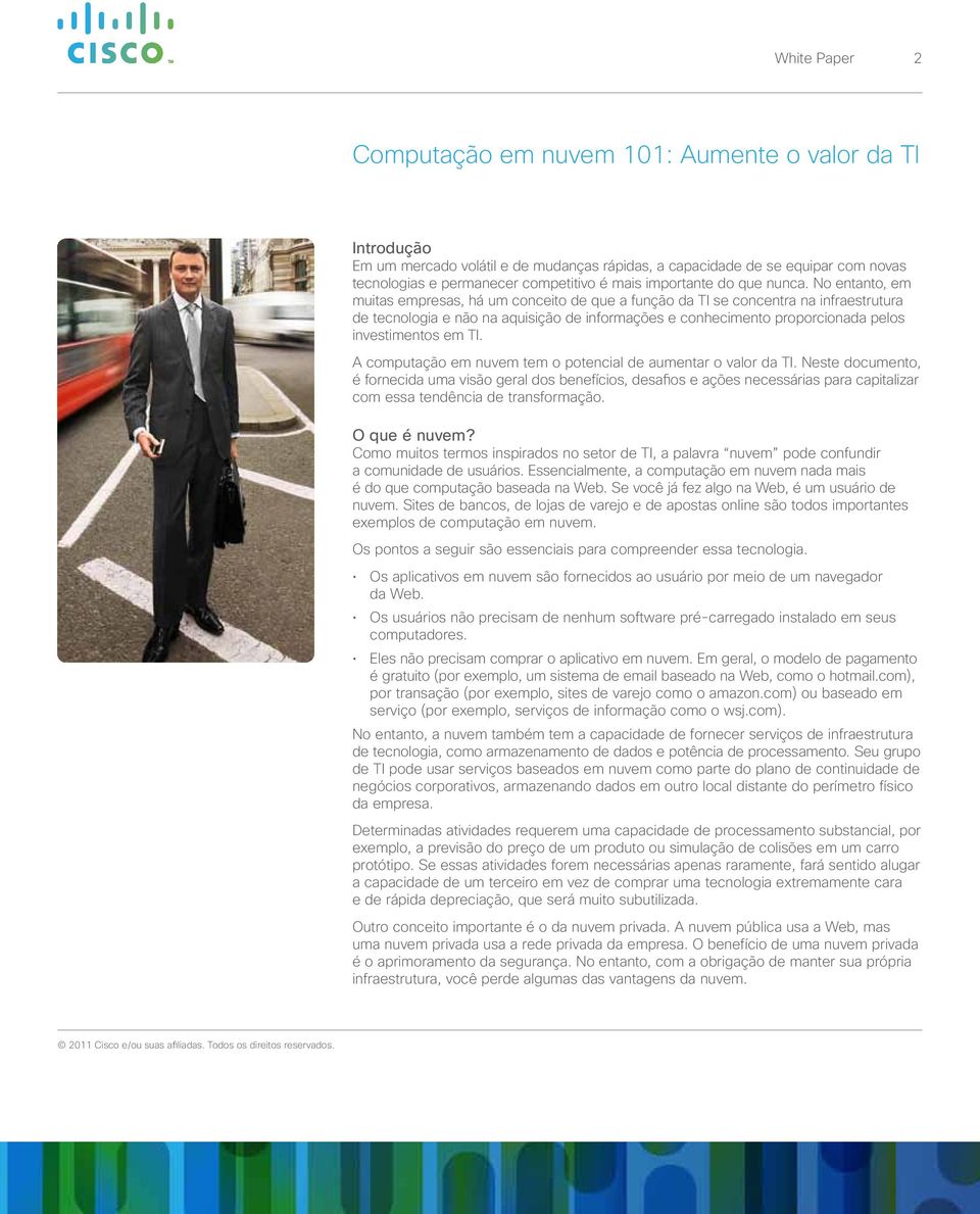 No entanto, em muitas empresas, há um conceito de que a função da TI se concentra na infraestrutura de tecnologia e não na aquisição de informações e conhecimento proporcionada pelos investimentos em