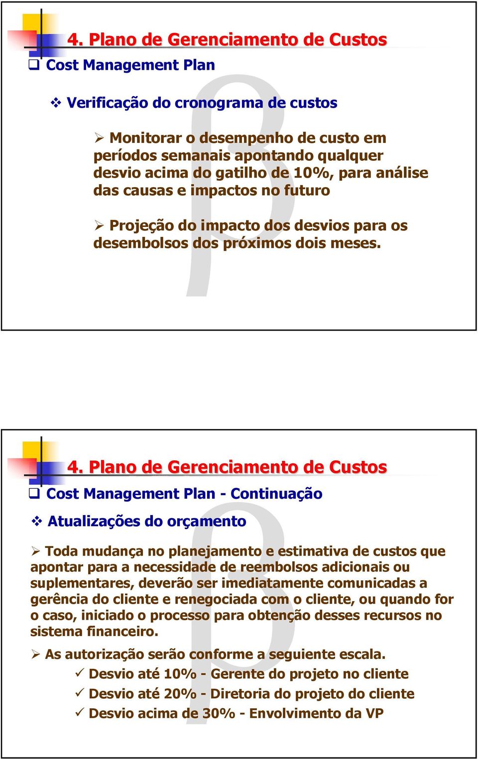 Plano de Gerenciamento de Custos Cost Management Plan - Continuação Atualizações do orçamento Toda mudança no planejamento e estimativa de custos que apontar para a necessidade de reembolsos