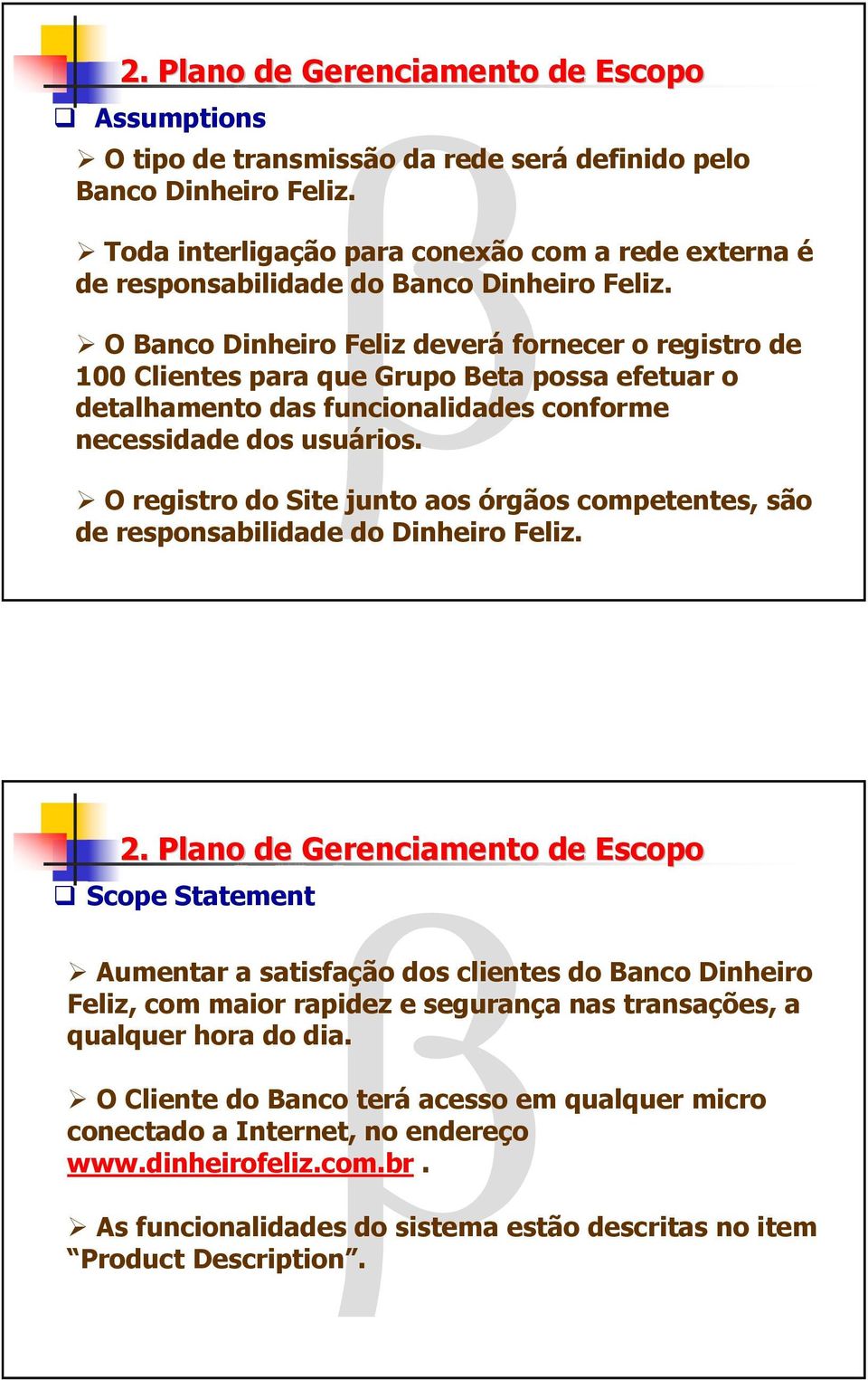 O Banco Dinheiro Feliz deverá fornecer o registro de 100 Clientes para que Grupo Beta possa efetuar o detalhamento das funcionalidades conforme necessidade dos usuários.