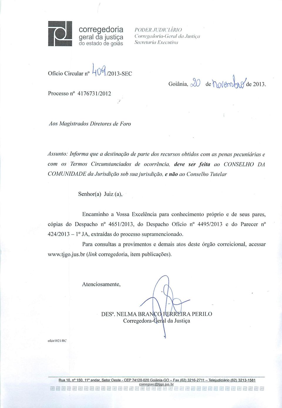 suajurisdição, e não ao Conselho Tutelar Senhor(a) Juiz (a), Encaminho a Vossa Excelência para conhecimento próprio e de seus pares, cópias do Despacho n 4651/2013.