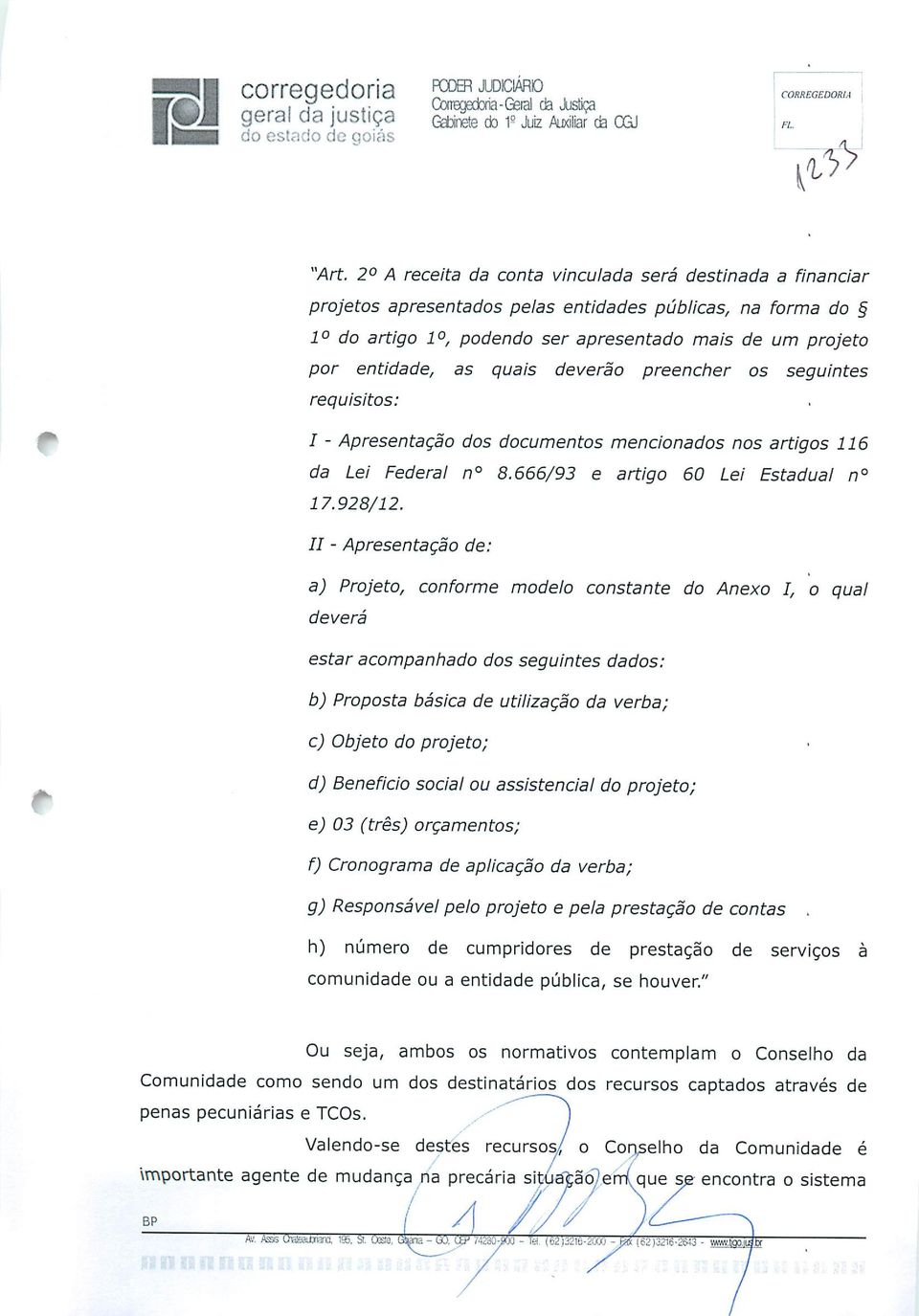 quais deverão preencher os seguintes requisitos: I - Apresentação dos documentos mencionados nos artigos 116 da Lei Federal n 8.666/93 e artigo 60 Lei Estadual n 17.928/12.