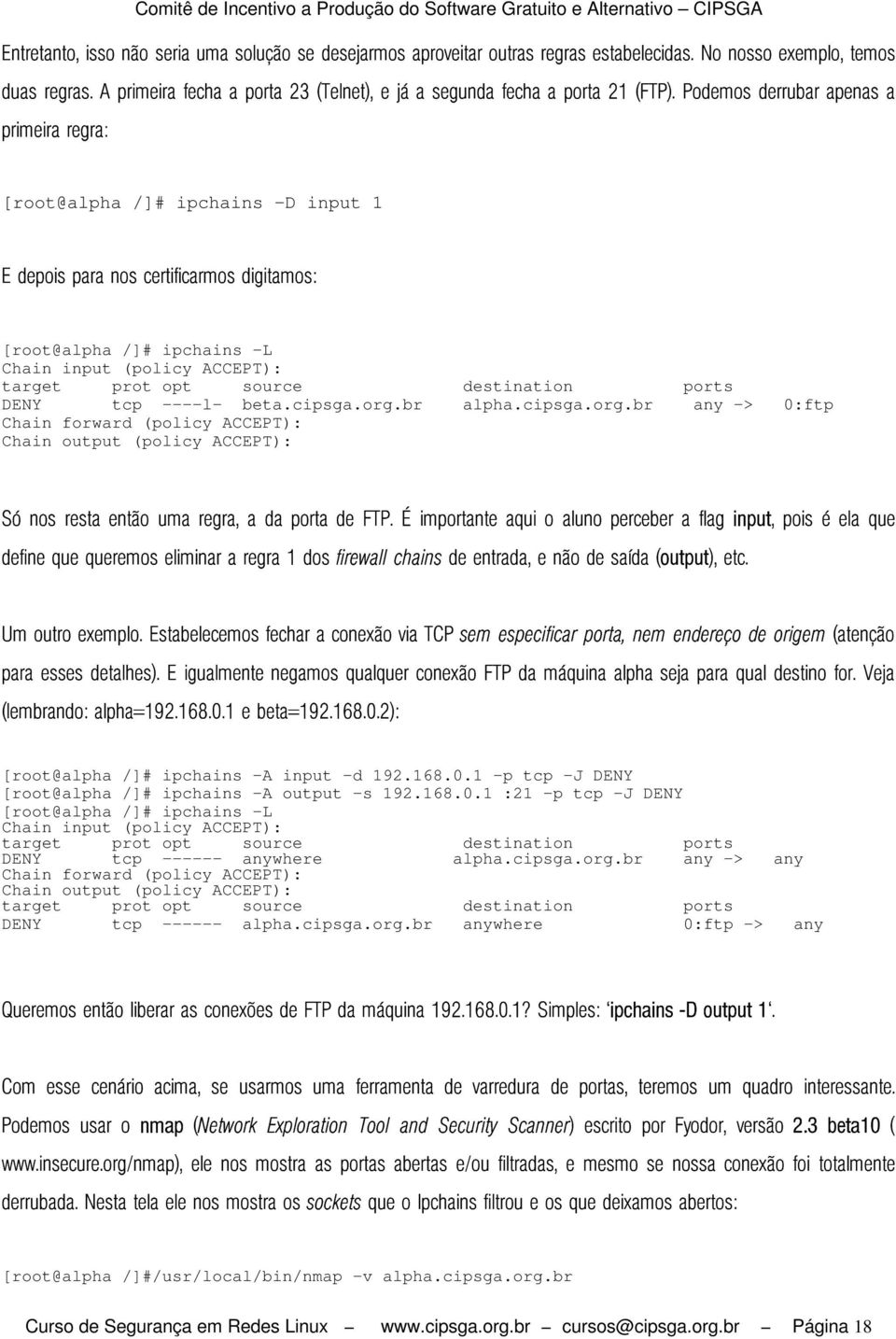 å ãå à â Þ þ è ãë ßá ßþ å ãä â Þ í ß ßëå ä â Þ [root@alpha /]# ipchains L Chain input (policy ACCEPT): target prot opt source destination ports DENY tcp l beta.cipsga.org.