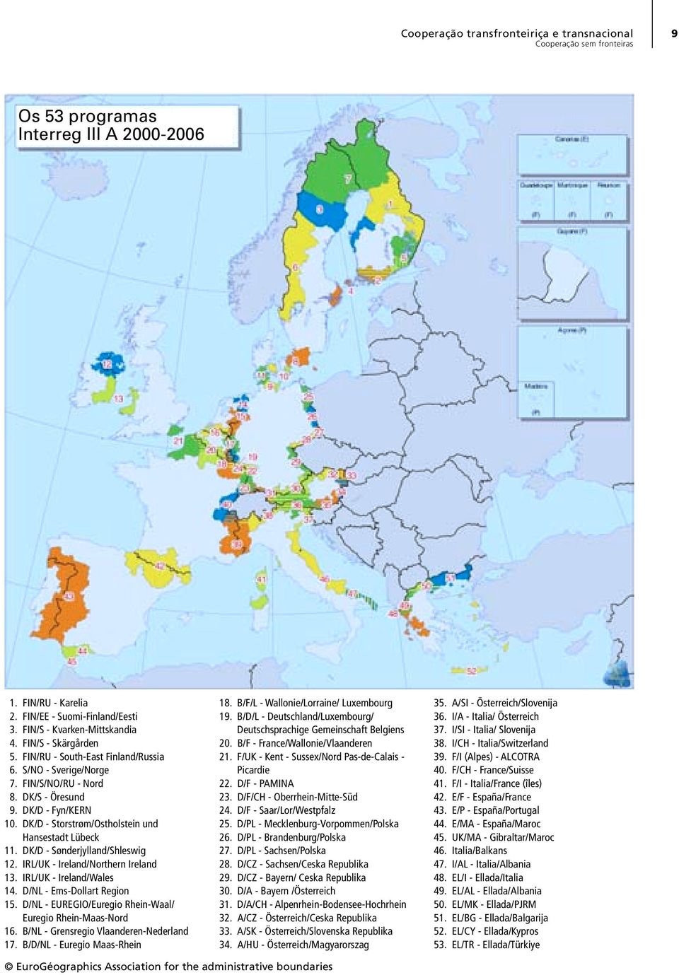 DK/D - Sønderjylland/Shleswig 12. IRL/UK - Ireland/Northern Ireland 13. IRL/UK - Ireland/Wales 14. D/NL - Ems-Dollart Region 15. D/NL - EUREGIO/Euregio Rhein-Waal/ Euregio Rhein-Maas-Nord 16.