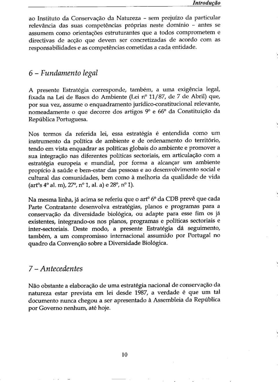 6 - Fundamento legal A presente Estrat_gia corresponde, tamb6m, a uma exig_ncia legal, fixada na Lei de Bases do Ambiente (Lei n 11/87, de 7 de Abril) que, por sua vez, assume o enquadramento