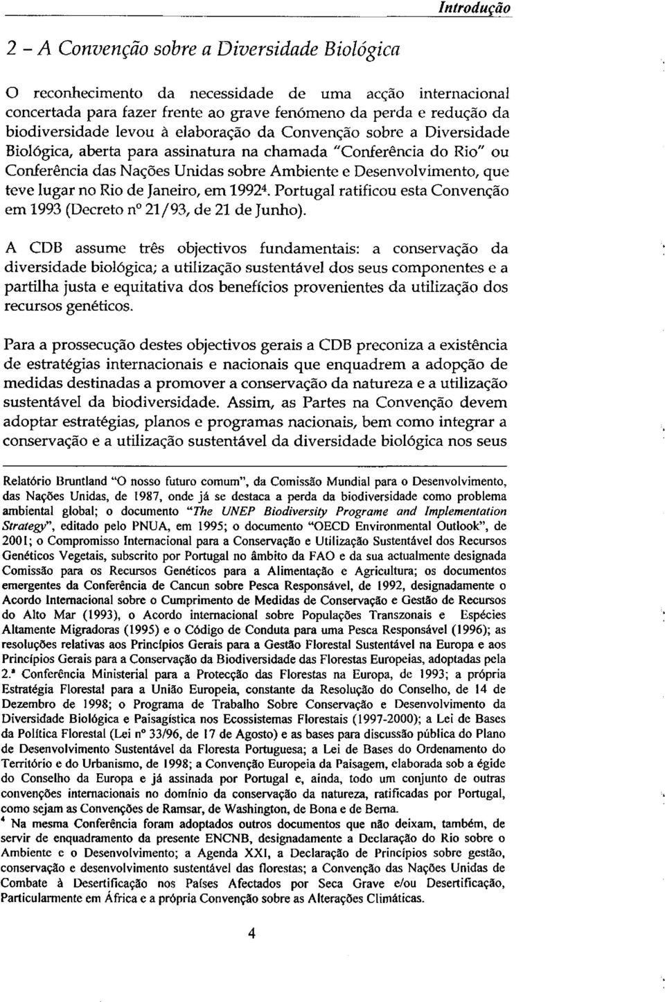 no Rio de Janeiro, em 19924. Portugal ratificou esta Convengao em 1993 (Decreto n 21/93, de 21 de Junho).