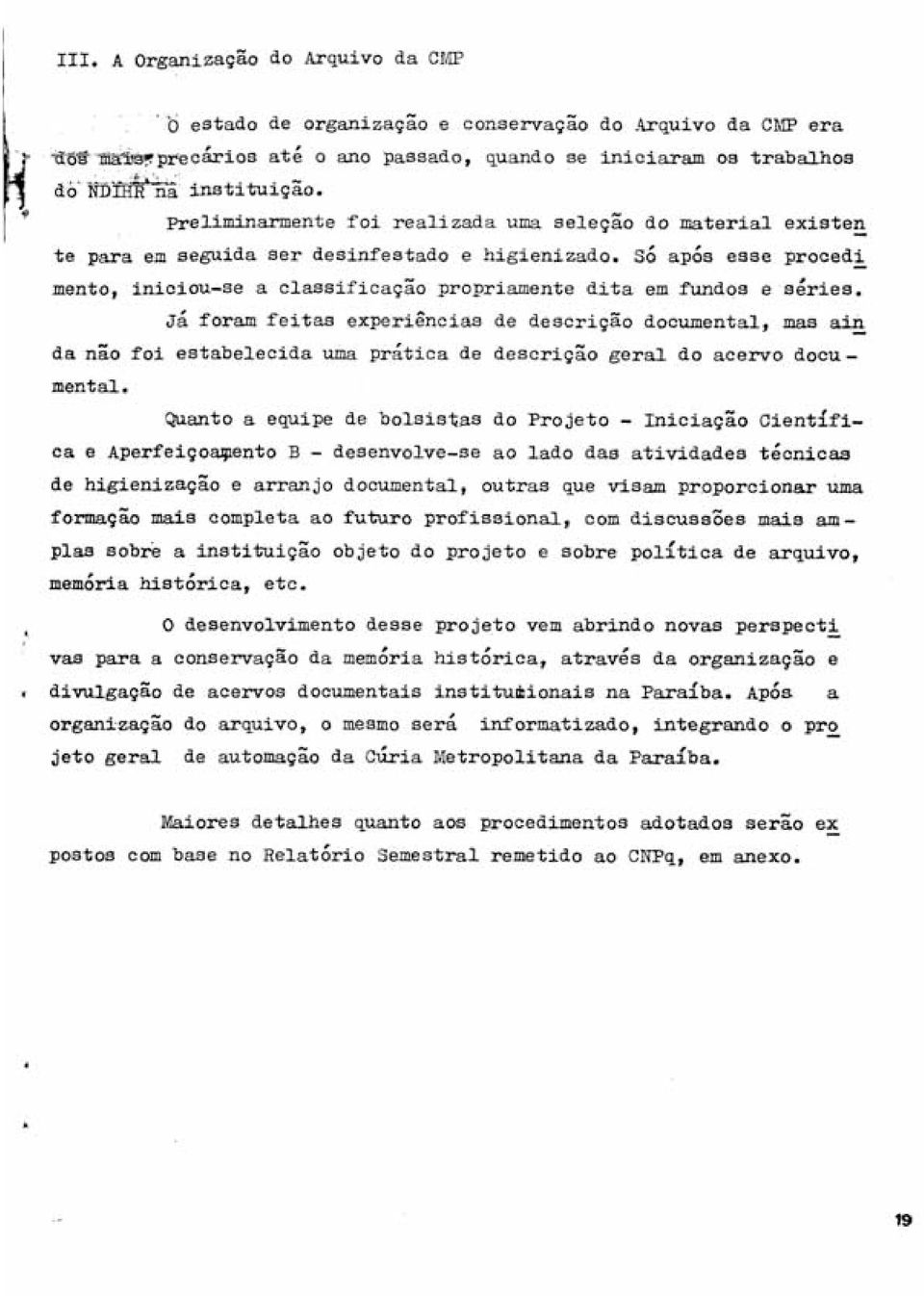 Só após esse procedi mento, iniciouse a classificação propriamente dita em fundos e séries, Já foram feitas experiências de descrição documental, mas ain.