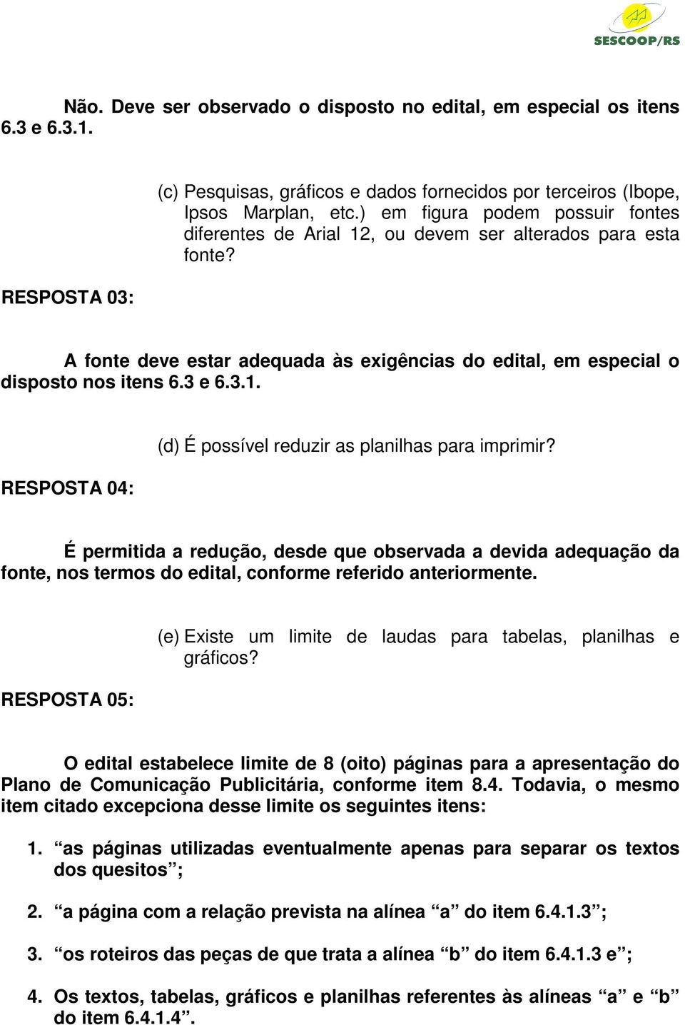 É permitida a redução, desde que observada a devida adequação da fonte, nos termos do edital, conforme referido anteriormente.