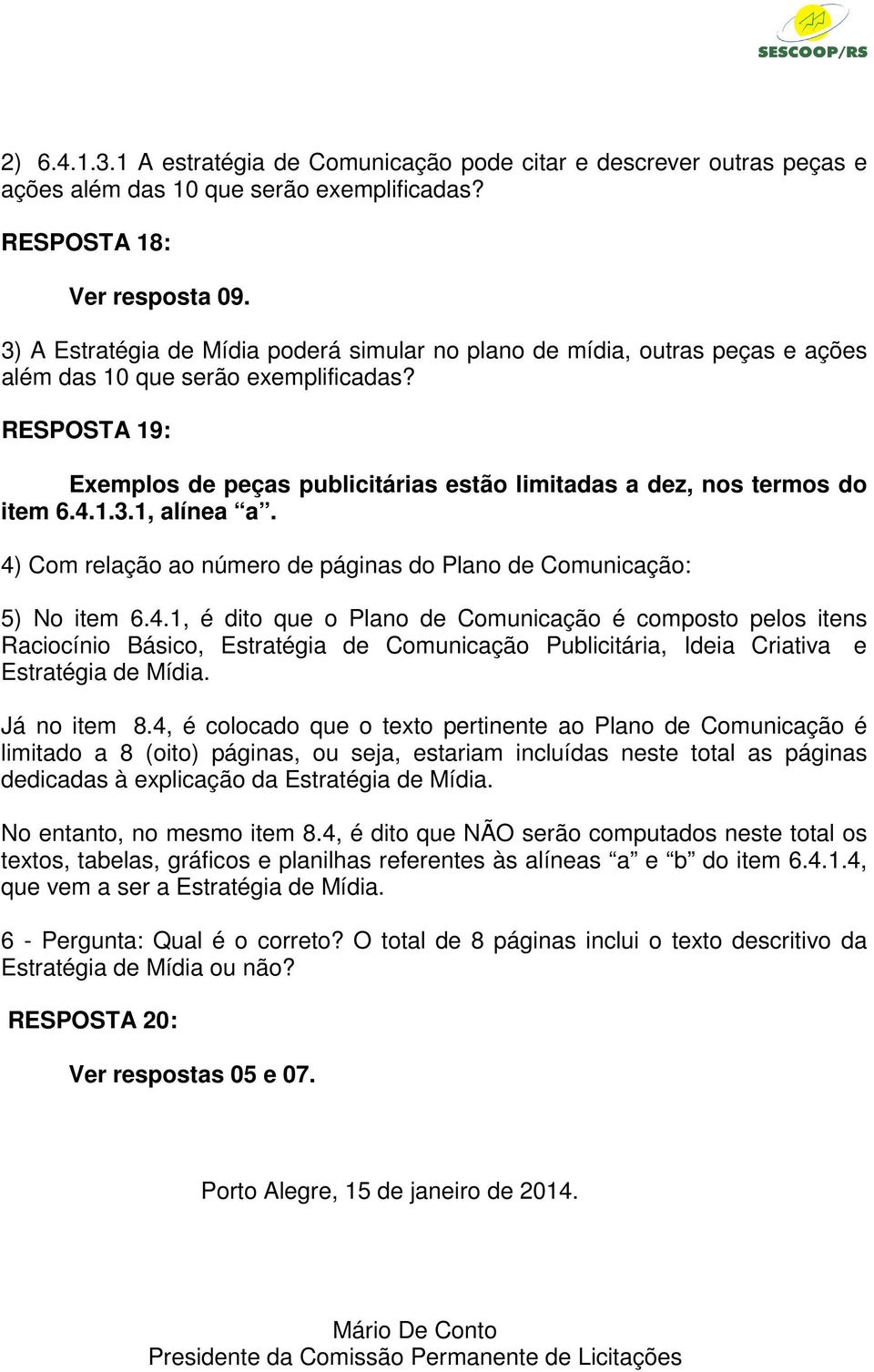 RESPOSTA 19: Exemplos de peças publicitárias estão limitadas a dez, nos termos do item 6.4.