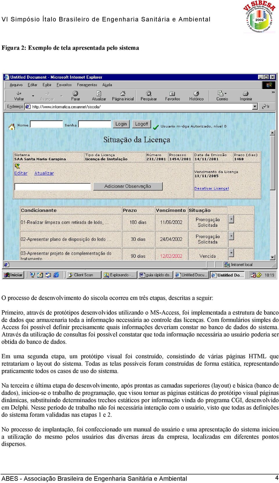 Com formulários simples do Access foi possível definir precisamente quais informações deveriam constar no banco de dados do sistema.