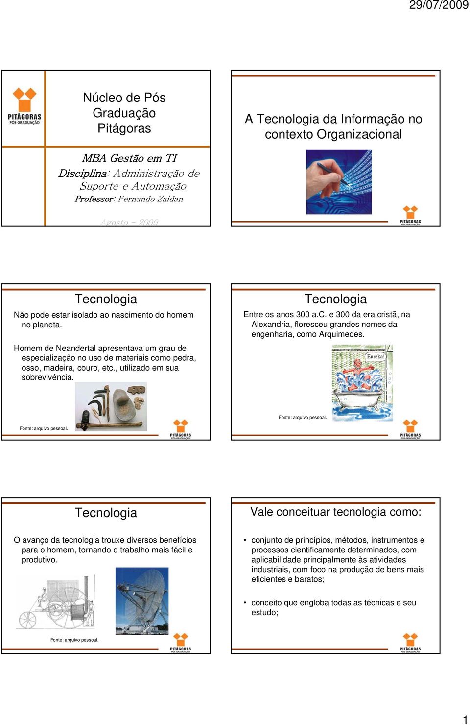 , utilizado em sua sobrevivência. Tecnologia Entre os anos 300 a.c. e 300 da era cristã, na Alexandria, floresceu grandes nomes da engenharia, como Arquimedes.