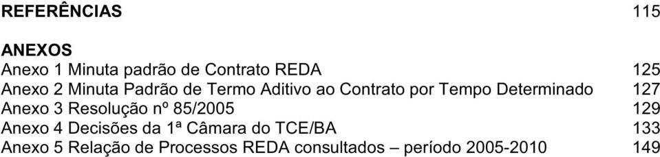 Anexo 3 Resolução nº85/2005 129 Anexo 4 Decisões da 1ªCâmara do TCE/BA