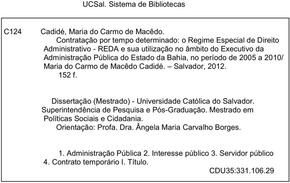 da Bahia,no período de 2005 a 2010/ Maria do Carmo de Macêdo Cadidé. Salvador,2012. 152 f. Dissertação (Mestrado)- Universidade Católica do Salvador.