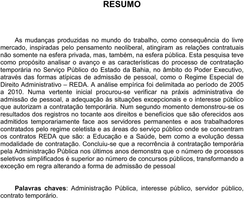 Esta pesquisa teve como propósito analisaro avanço e as características do processo de contratação temporária no Serviço Público do Estado da Bahia,no âmbito do PoderExecutivo, através das formas