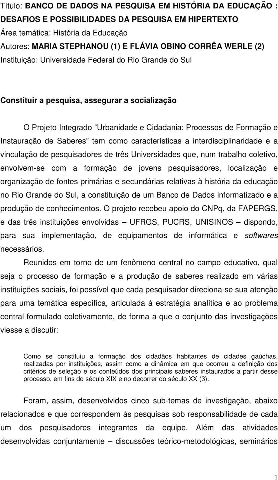 Saberes tem como características a interdisciplinaridade e a vinculação de pesquisadores de três Universidades que, num trabalho coletivo, envolvem-se com a formação de jovens pesquisadores,