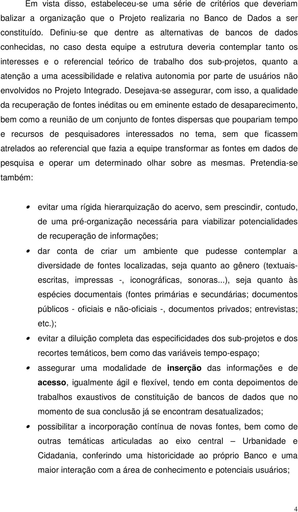 quanto a atenção a uma acessibilidade e relativa autonomia por parte de usuários não envolvidos no Projeto Integrado.