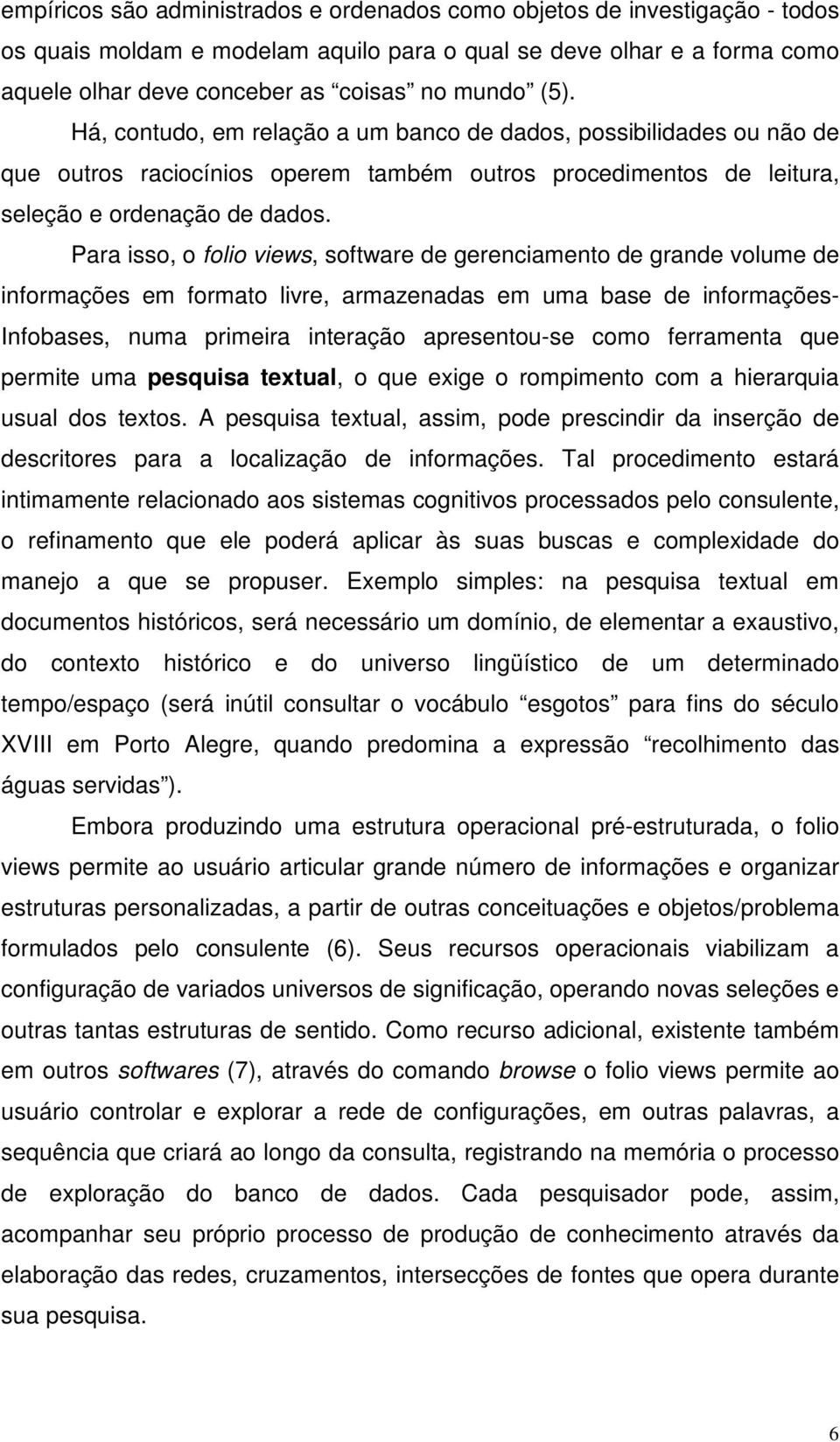 Para isso, o folio views, software de gerenciamento de grande volume de informações em formato livre, armazenadas em uma base de informações- Infobases, numa primeira interação apresentou-se como