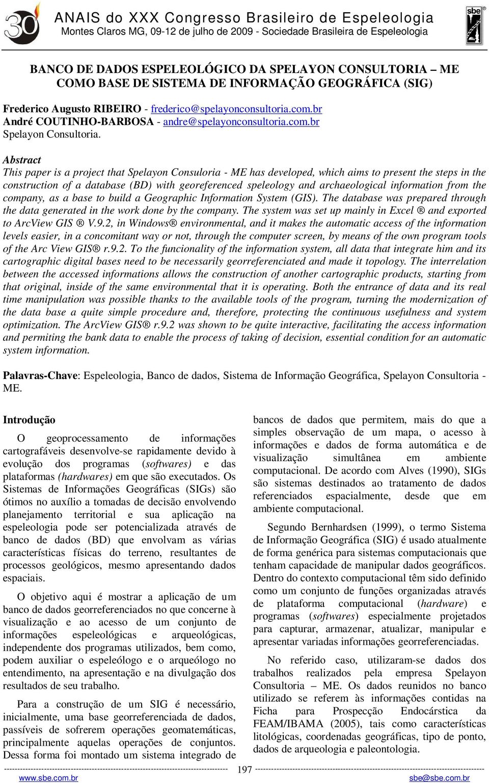 Abstract This paper is a project that Spelayon Consuloria - ME has developed, which aims to present the steps in the construction of a database (BD) with georeferenced speleology and archaeological