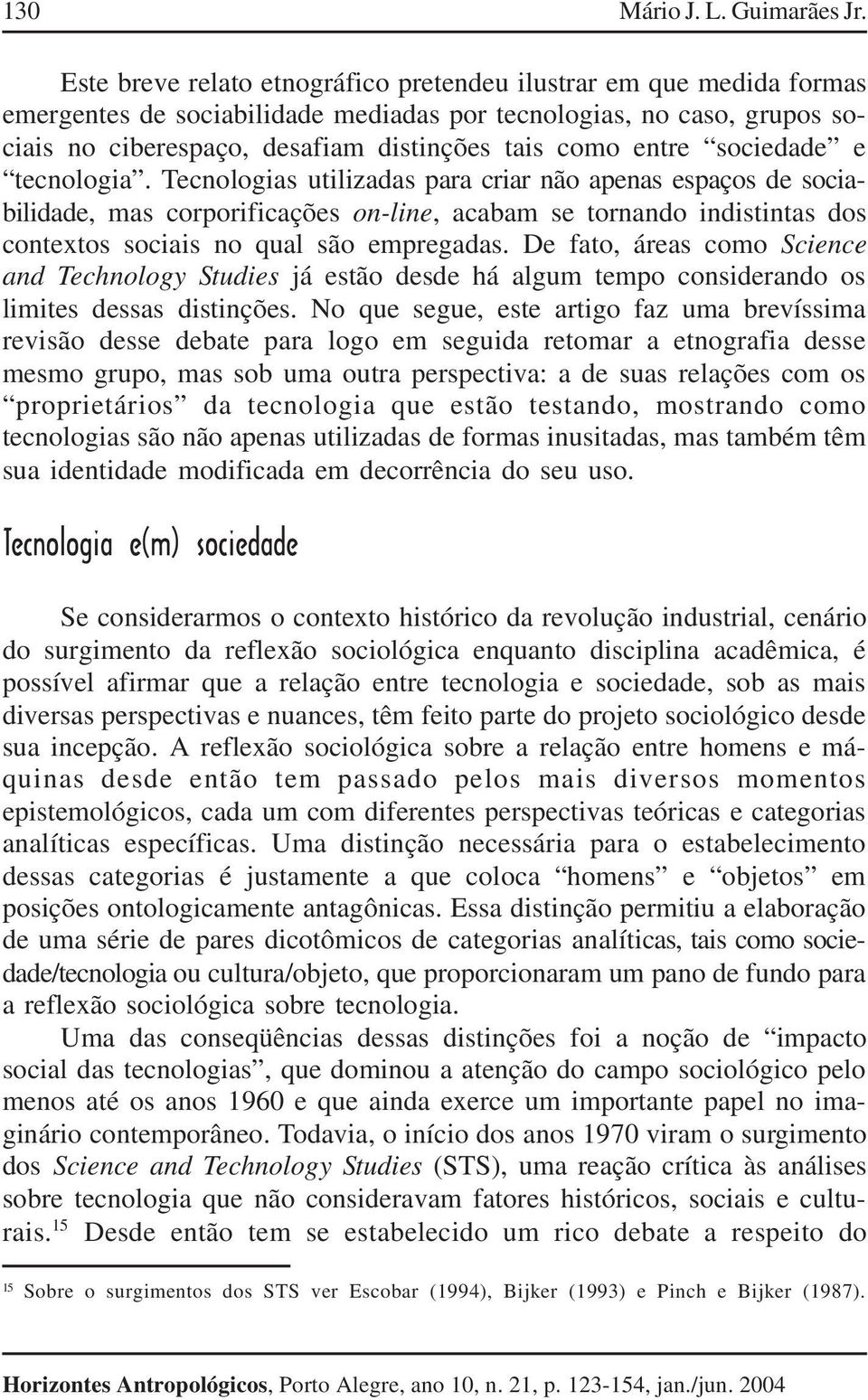 sociedade e tecnologia. Tecnologias utilizadas para criar não apenas espaços de sociabilidade, mas corporificações on-line, acabam se tornando indistintas dos contextos sociais no qual são empregadas.