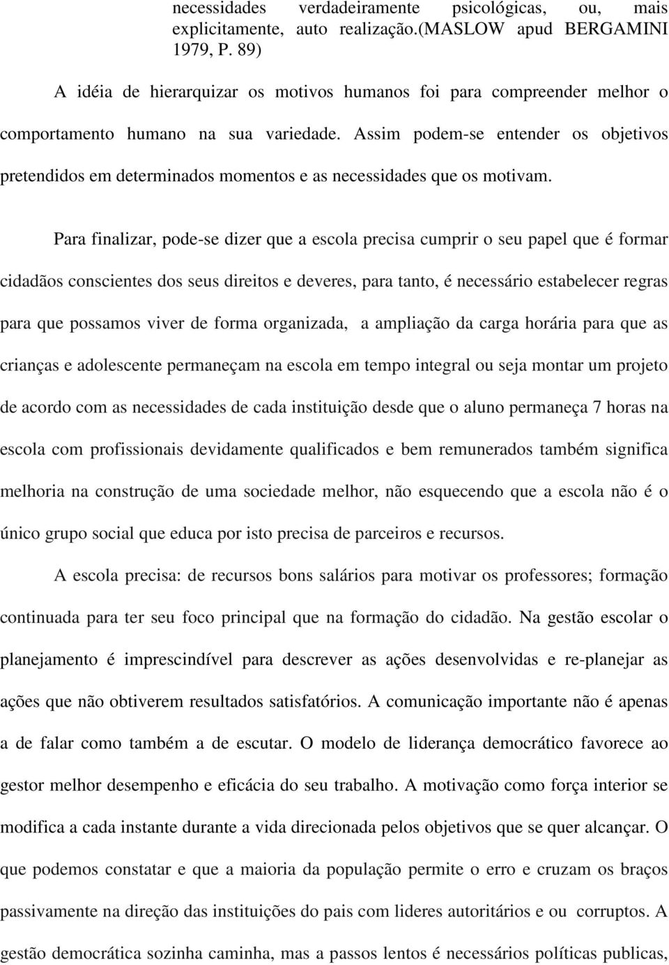 Assim podem-se entender os objetivos pretendidos em determinados momentos e as necessidades que os motivam.