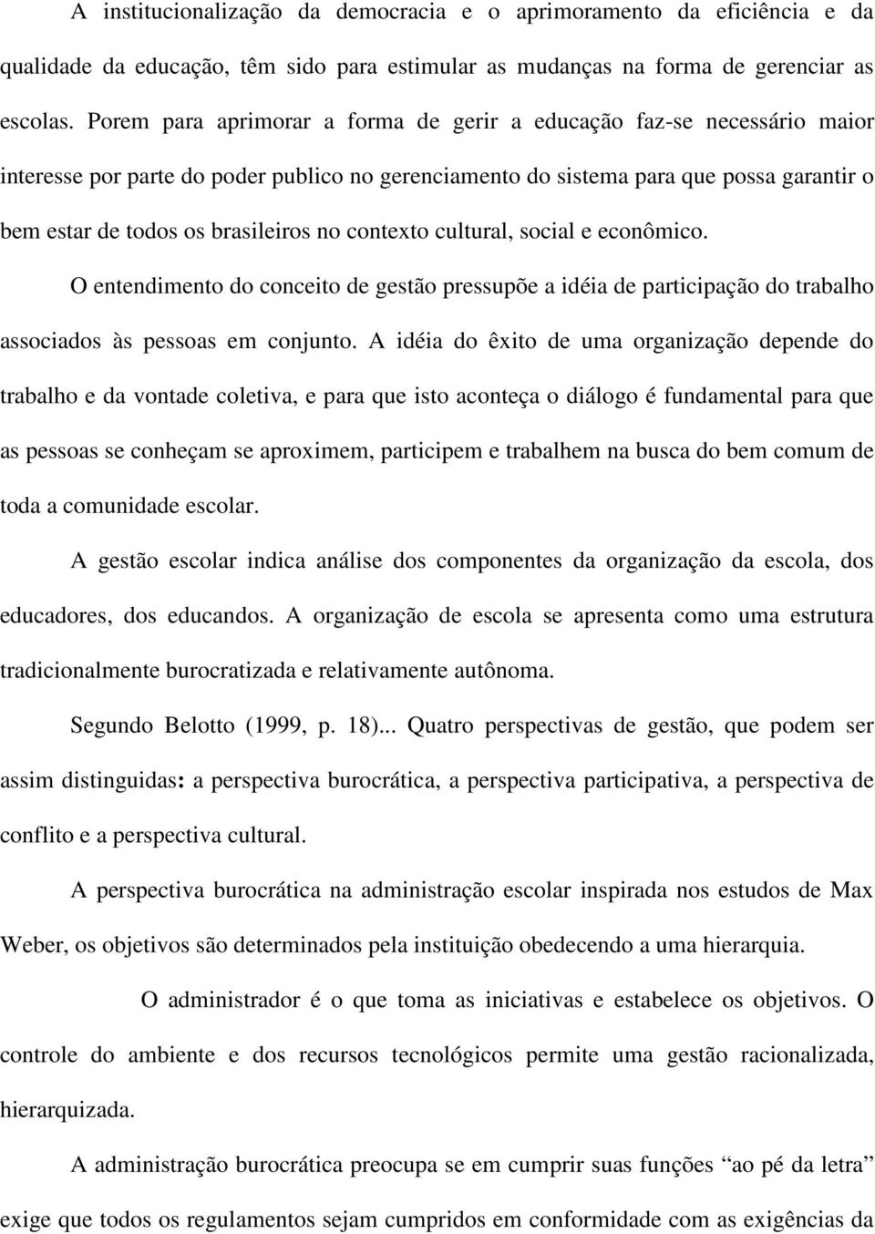 no contexto cultural, social e econômico. O entendimento do conceito de gestão pressupõe a idéia de participação do trabalho associados às pessoas em conjunto.