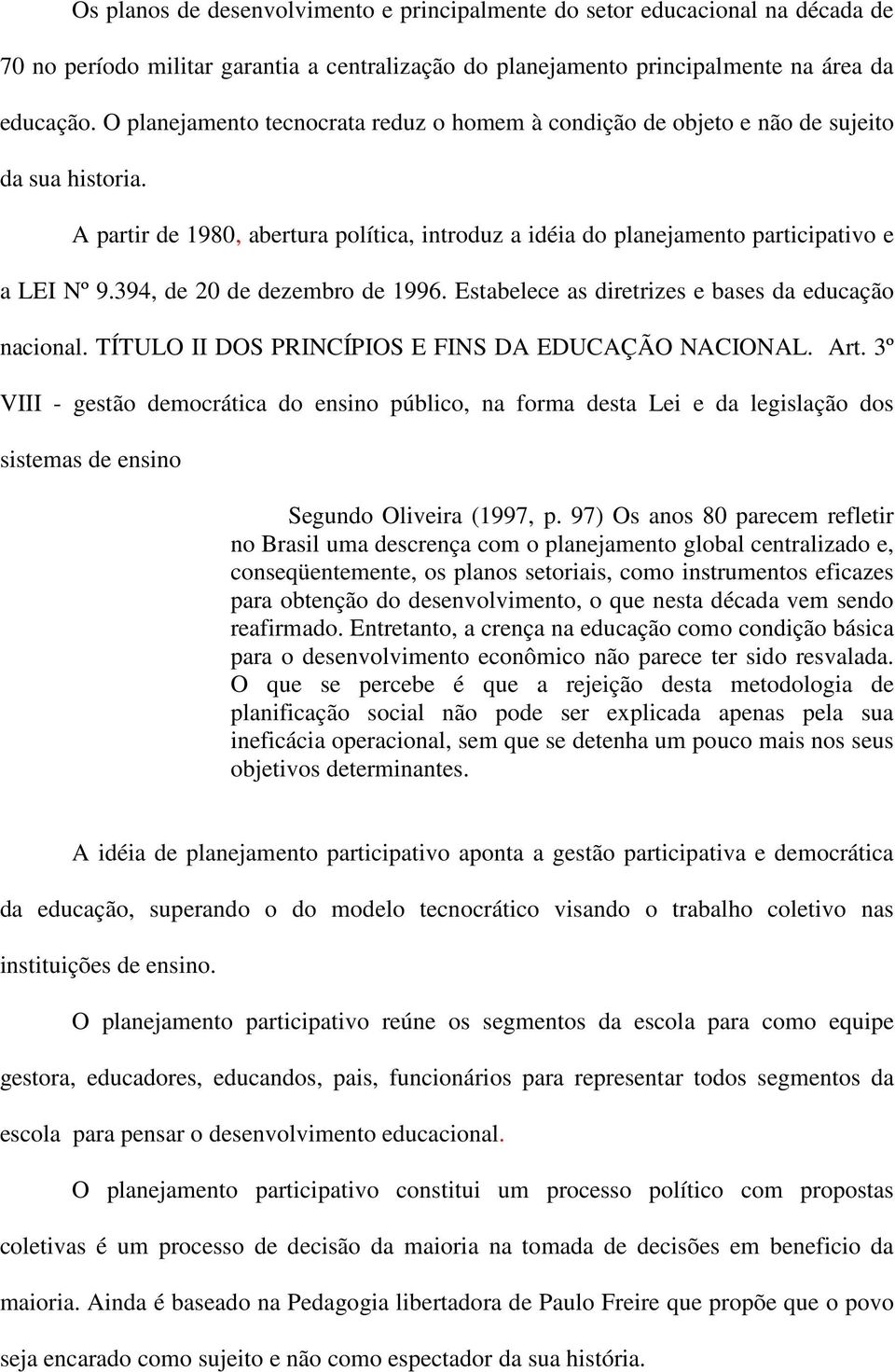 394, de 20 de dezembro de 1996. Estabelece as diretrizes e bases da educação nacional. TÍTULO II DOS PRINCÍPIOS E FINS DA EDUCAÇÃO NACIONAL. Art.