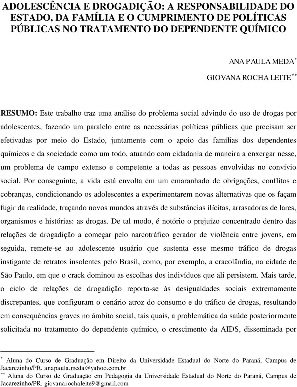 com o apoio das famílias dos dependentes químicos e da sociedade como um todo, atuando com cidadania de maneira a enxergar nesse, um problema de campo extenso e competente a todas as pessoas