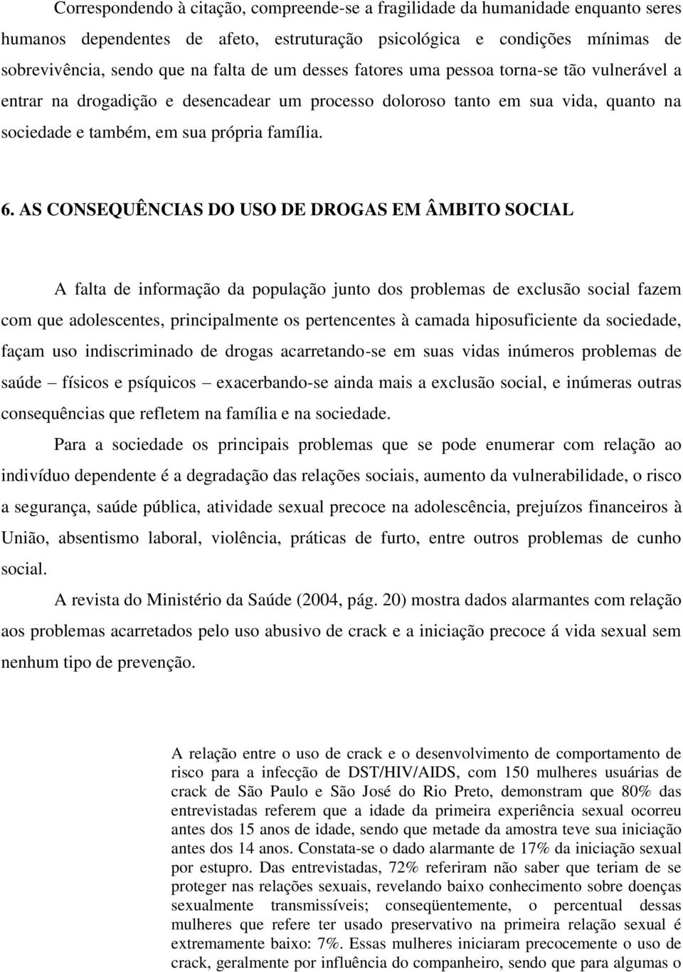 AS CONSEQUÊNCIAS DO USO DE DROGAS EM ÂMBITO SOCIAL A falta de informação da população junto dos problemas de exclusão social fazem com que adolescentes, principalmente os pertencentes à camada