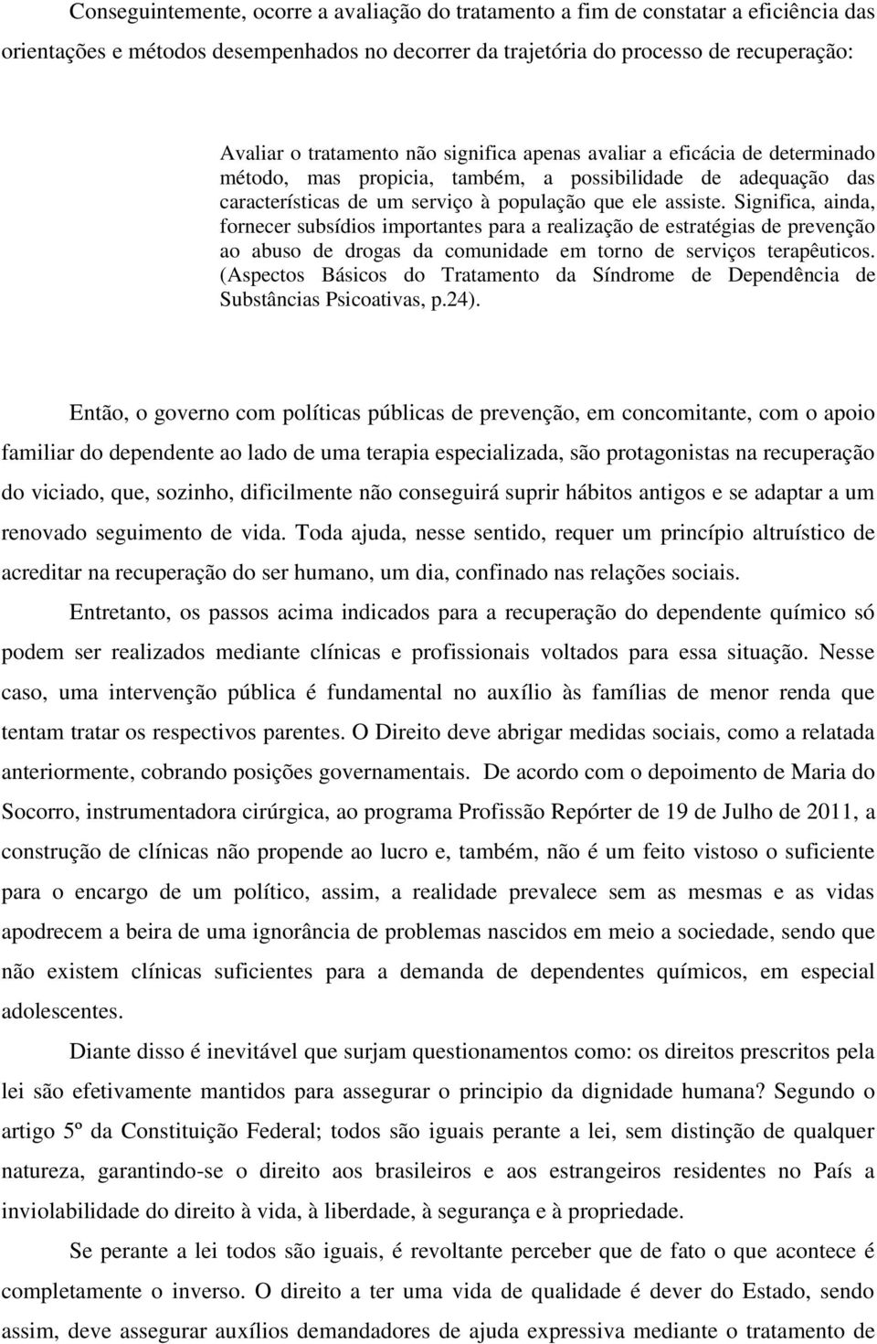 Significa, ainda, fornecer subsídios importantes para a realização de estratégias de prevenção ao abuso de drogas da comunidade em torno de serviços terapêuticos.